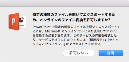 PowerPoint で特定の種類のファイルを開いてエクスポートするには、Microsoftオンラインサービスを使用してWordでファイルを変換する必要があります。このサービスの詳細やサービスをオフにする方法については、［環境設定］> ［セキュリティとプライバシー］を確認してください。