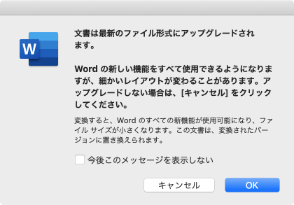 Wordの新しい機能をすべて使用できるようになりますが、細かいレイアウトが変わることがあります。アップグレードしない場合は、［キャンセル］をクリックしてください。変換すると、Wordのすべての新機能が使用可能になり、ファイルサイズが小さくなります。この文書は、変換されたバージョンに置き換えられます。