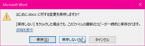 <ファイル名> に対する変更を保存しますか? [保存しない] をクリックした場合でも、このファイルの最新のコピーが一時的に保存されます。